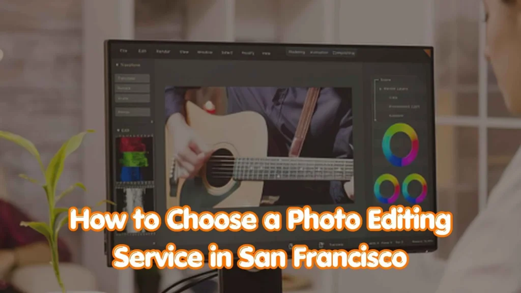 How to Choose a Photo Editing Service in San Francisco